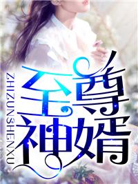 至尊神婿叶昊郑漫儿全集免费