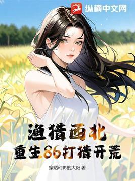 渔猎西北重生86打猎开荒