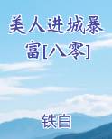 美人进城暴富[八零]小说排行榜
